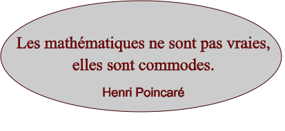 Les mathématiques ne sont pas vraies, elles sont commodes.  Henri Poincaré