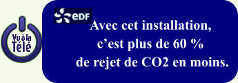 Avec cet installation,        c’est plus de 60 %         de rejet de CO2 en moins.